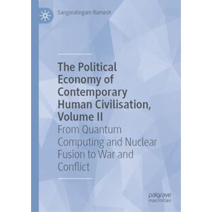 Ramesh, Sangaralingam The Political Economy of Contemporary Human Civilisation, Volume II: From Quantum Computing and Nuclear Fusion to War and Conflict: 2 Ramesh, Sangaralingam The Political Economy of Contemporary Human Civilisation, Volume II: From Quantum Computing and Nuclear Fusion to War and Conflict: 2