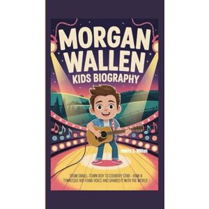 Milton MORGAN WALLEN KIDS BIOGRAPHY: From Small-Town Boy to Country Star How a Tennessee Kid Found His Voice and Shared It with the World Milton MORGAN WALLEN KIDS BIOGRAPHY: From Small-Town Boy to Country Star How a Tennessee Kid Found His Voice and Shared It with the World