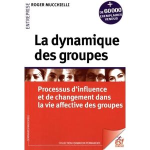 Mucchielli, Roger La dynamique des groupes: Processus d'influence et de changement dans la vie affective des groupes Mucchielli, Roger La dynamique des groupes: Processus d'influence et de changement dans la vie affective des groupes