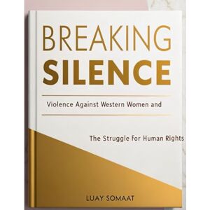ALSOMAIAT, LUAY Breaking the Silence: Violence Against Western Women and the Fight for Human Rights: Understanding the Challenges, Raising Awareness, and Implementing Solutions for Gender Equality ALSOMAIAT, LUAY Breaking the Silence: Violence Against Western Women and the Fight for Human Rights: Understanding the Challenges, Raising Awareness, and Implementing Solutions for Gender Equality