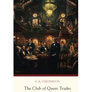 Chesterton, G. K. The Club of Queer Trades Chesterton, G. K. The Club of Queer Trades
