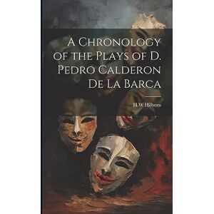Hilborn, Hw A Chronology of the Plays of D. Pedro Calderon de la Barca Hilborn, Hw A Chronology of the Plays of D. Pedro Calderon de la Barca