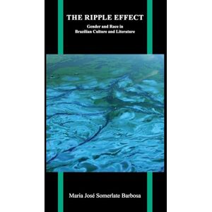 Maria José Somerlate Barbosa (author) The Ripple Effect: Gender and Race in Brazilian Culture and Literature (Purdue Studies in Romance Literatures) Maria José Somerlate Barbosa (author) The Ripple Effect: Gender and Race in Brazilian Culture and Literature (Purdue Studies in Romance Literatures)