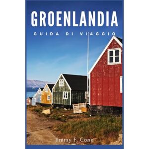 Cone, Jimmy F. Groenlandia Guida di viaggio 2026 Cone, Jimmy F. Groenlandia Guida di viaggio 2026