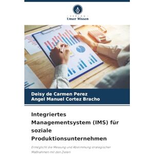 Perez, Deisy de Carmen Integriertes Managementsystem (IMS) für soziale Produktionsunternehmen: Ermöglicht die Messung und Abstimmung strategischer Maßnahmen mit den Zielen Perez, Deisy de Carmen Integriertes Managementsystem (IMS) für soziale Produktionsunternehmen: Ermöglicht die Messung und Abstimmung strategischer Maßnahmen mit den Zielen