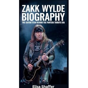 Shaffer, Elisa ZAKK WYLDE BIOGRAPHY: The Guitar Titan Behind the Pantera Tribute Era Shaffer, Elisa ZAKK WYLDE BIOGRAPHY: The Guitar Titan Behind the Pantera Tribute Era