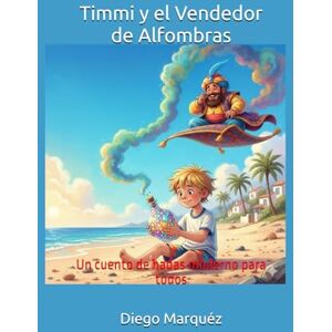 Marquéz, Diego Timmi y el Vendedor de Alfombras: Un cuento de hadas moderno para todos Marquéz, Diego Timmi y el Vendedor de Alfombras: Un cuento de hadas moderno para todos