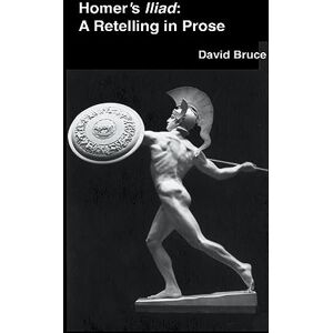 Bruce, David Homer's Iliad: A Retelling in Prose Bruce, David Homer's Iliad: A Retelling in Prose