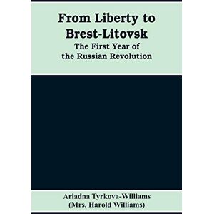 Tyrkova-Williams, Ariadna From Liberty to Brest-Litovsk: The first year of the Russian revolution Tyrkova-Williams, Ariadna From Liberty to Brest-Litovsk: The first year of the Russian revolution