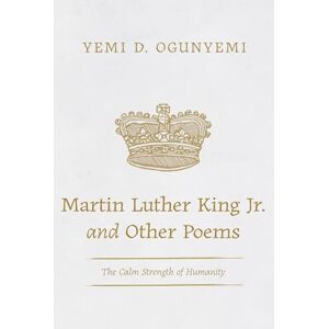 Ogunyemi, Yemi D. Martin Luther King Jr. and Other Poems: The Calm Strength of Humanity Ogunyemi, Yemi D. Martin Luther King Jr. and Other Poems: The Calm Strength of Humanity
