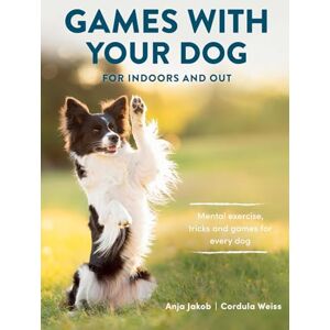 Jakob, Anja Games With Your Dog: For Indoors and Out Jakob, Anja Games With Your Dog: For Indoors and Out