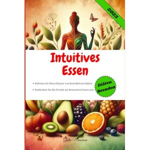 Massironi, Giulio Intuitives Essen: Befreien Sie Ihren Körper von Restriktiven Diäten und Entdecken Sie die Freude am Bewussten Essen neu Massironi, Giulio Intuitives Essen: Befreien Sie Ihren Körper von Restriktiven Diäten und Entdecken Sie die Freude am Bewussten Essen neu