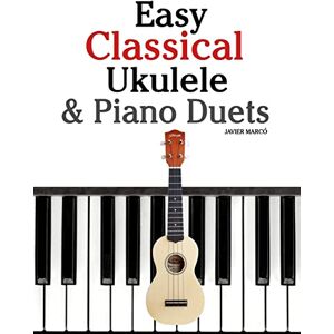 Marcó, Javier Easy Classical Ukulele & Piano Duets: Featuring music of Bach, Mozart, Beethoven, Vivaldi and other composers. In Standard Notation and TAB Marcó, Javier Easy Classical Ukulele & Piano Duets: Featuring music of Bach, Mozart, Beethoven, Vivaldi and other composers. In Standard Notation and TAB