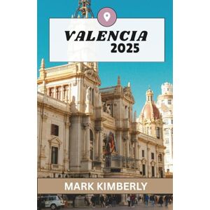 Kimberly, Mark VALENCIA GUIDA DI VIAGGIO 2025: Un'esperienza di Valencia aggiornata e completa: destinazioni imperdibili, tesori nascosti, dove alloggiare, il ... visitarla e consigli di viaggio essenziali. Kimberly, Mark VALENCIA GUIDA DI VIAGGIO 2025: Un'esperienza di Valencia aggiornata e completa: destinazioni imperdibili, tesori nascosti, dove alloggiare, il ... visitarla e consigli di viaggio essenziali.