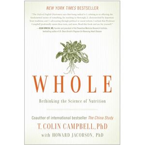 Campbell, T. Colin Whole: Rethinking the Science of Nutrition Campbell, T. Colin Whole: Rethinking the Science of Nutrition