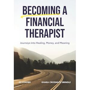 Croswaite Brindle, Khara Becoming a Financial Therapist: Journeys into Healing, Money, and Meaning Croswaite Brindle, Khara Becoming a Financial Therapist: Journeys into Healing, Money, and Meaning