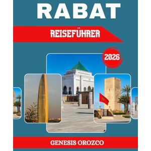 OROZCO, GENESIS RABAT REISEFÜHRER 2026: Die große Hauptstadt Marokkos, gelegen zwischen Casablanca und Kenitra OROZCO, GENESIS RABAT REISEFÜHRER 2026: Die große Hauptstadt Marokkos, gelegen zwischen Casablanca und Kenitra
