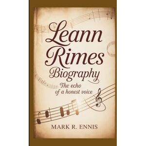 R. Ennis, Mark LEANN RIMES BIOGRAPHY: The Echo of a Honest Voice R. Ennis, Mark LEANN RIMES BIOGRAPHY: The Echo of a Honest Voice