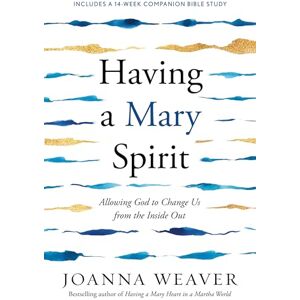 Weaver, Joanna Having a Mary Spirit: Allowing God to Change Us from the Inside Out Weaver, Joanna Having a Mary Spirit: Allowing God to Change Us from the Inside Out
