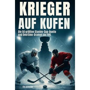 Schneider, Ella Krieger auf Kufen: Die 43 größten Stanley-Cup-Duelle und Overtime-Dramen der NHL Schneider, Ella Krieger auf Kufen: Die 43 größten Stanley-Cup-Duelle und Overtime-Dramen der NHL