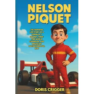 Crigger, Doris Nelson Piquet Biography: The Inspiring Life Story of a Formula 1 Legend, Three-Time World Champion, and Brazilian Racing Hero for Kids (Inspiring F1 Stories for Kids) Crigger, Doris Nelson Piquet Biography: The Inspiring Life Story of a Formula 1 Legend, Three-Time World Champion, and Brazilian Racing Hero for Kids (Inspiring F1 Stories for Kids)