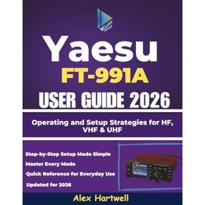 Hartwell, Alex The Yaesu FT-991A User Guide 2026: Operating and Setup Strategies for HF, VHF & UHF Hartwell, Alex The Yaesu FT-991A User Guide 2026: Operating and Setup Strategies for HF, VHF & UHF