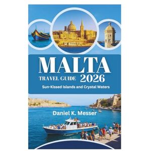 Messer, Daniel K. MALTA TRAVEL GUIDE 2026: Sun-Kissed Islands and Crystal Waters Messer, Daniel K. MALTA TRAVEL GUIDE 2026: Sun-Kissed Islands and Crystal Waters