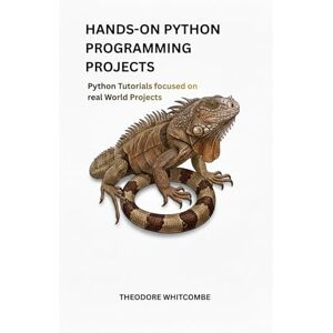 Whitcombe, Theodore Hands on Python Programming Projects: Python tutorial focused on real world projects Whitcombe, Theodore Hands on Python Programming Projects: Python tutorial focused on real world projects