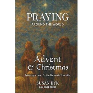 Eyk, Susan Praying Around the World in Advent & Christmas Eyk, Susan Praying Around the World in Advent & Christmas