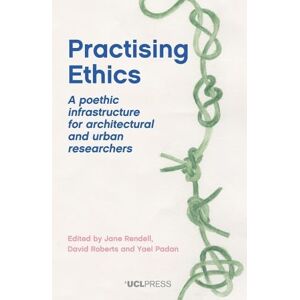 Practising Ethics: A Poethic Infrastructure for Architectural and Urban Researchers Practising Ethics: A Poethic Infrastructure for Architectural and Urban Researchers