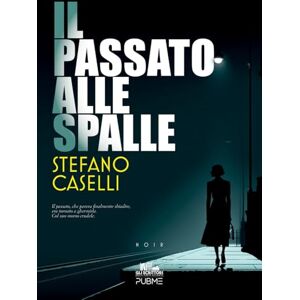 Caselli, Stefano Il passato alle spalle: (Collana Gli scrittori della porta accanto PubMe) Caselli, Stefano Il passato alle spalle: (Collana Gli scrittori della porta accanto PubMe)