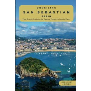 Guides, Tailored Travel Unveiling San Sebastian Spain: Your Travel Guide to the Basque Country's Coastal Gem: Discover Culinary Excellence, Pristine Beaches, and the ... of Spain's Northern Paradise (Spain Unveiled) Guides, Tailored Travel Unveiling San Sebastian Spain: Your Travel Guide to the Basque Country's Coastal Gem: Discover Culinary Excellence, Pristine Beaches, and the ... of Spain's Northern Paradise (Spain Unveiled)