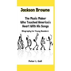 Gail, Peter L. Jackson Browne: The Music Maker Who Touched America's Heart With His Songs (Biography for Young Readers) Gail, Peter L. Jackson Browne: The Music Maker Who Touched America's Heart With His Songs (Biography for Young Readers)
