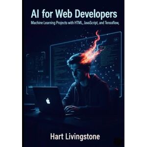 livingstone, hart Ai For Web Developers: Machine Learning Projects With Html, Javascript, And Tensorflow.Js livingstone, hart Ai For Web Developers: Machine Learning Projects With Html, Javascript, And Tensorflow.Js
