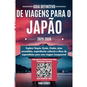 Everett, Yumi Guia definitivo de viagens para o Japão 2025-2026: Explore Tóquio, Kyoto, Osaka, joias escondidas, experiências culturais e dicas de especialistas para uma viagem inesquecível Everett, Yumi Guia definitivo de viagens para o Japão 2025-2026: Explore Tóquio, Kyoto, Osaka, joias escondidas, experiências culturais e dicas de especialistas para uma viagem inesquecível