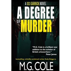 Cole, M.G. A Degree of Murder: DCI Garrick Book 9 (DCI Garrick Crime Thrillers) Cole, M.G. A Degree of Murder: DCI Garrick Book 9 (DCI Garrick Crime Thrillers)
