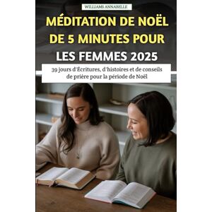 Annabelle, Williams Méditation De Noël De 5 minutes Pour Les Femmes 2025: 39 jours d'Écritures, d'histoires et de conseils de prière pour la période de Noël Annabelle, Williams Méditation De Noël De 5 minutes Pour Les Femmes 2025: 39 jours d'Écritures, d'histoires et de conseils de prière pour la période de Noël
