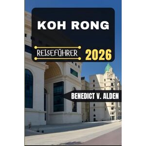 Alden, Benedict V. KOH RONG REISEFÜHRER: Entdecken Sie verborgene Schätze, praktische Tipps und unvergessliche Erlebnisse für jeden Schritt Ihres Reiseabenteuers. Alden, Benedict V. KOH RONG REISEFÜHRER: Entdecken Sie verborgene Schätze, praktische Tipps und unvergessliche Erlebnisse für jeden Schritt Ihres Reiseabenteuers.