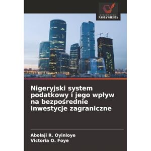 Oyinloye, Abolaji R. Nigeryjski system podatkowy i jego wpływ na bezpośrednie inwestycje zagraniczne Oyinloye, Abolaji R. Nigeryjski system podatkowy i jego wpływ na bezpośrednie inwestycje zagraniczne