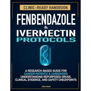 Stroud, Evan Fenbendazole & Ivermectin Protocols: A Research-Based Handbook for Cancer Patients and Caregivers — Understanding Repurposed Drugs, Evidence, and Safety Stroud, Evan Fenbendazole & Ivermectin Protocols: A Research-Based Handbook for Cancer Patients and Caregivers — Understanding Repurposed Drugs, Evidence, and Safety