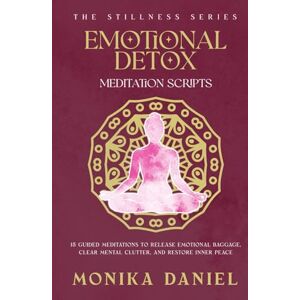 DANIEL, MONIKA Emotional Detox Meditation Scripts: 15 Guided Meditations to Release Emotional Baggage, Clear Mental Clutter, and Restore Inner Peace (The Stillness Series) DANIEL, MONIKA Emotional Detox Meditation Scripts: 15 Guided Meditations to Release Emotional Baggage, Clear Mental Clutter, and Restore Inner Peace (The Stillness Series)