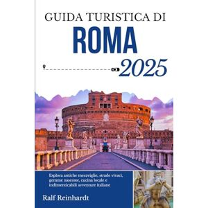 Reinhardt, Ralf GUIDA TURISTICA DI ROMA 2025: Esplora antiche meraviglie, strade vivaci, gemme nascoste, cucina locale e indimenticabili avventure italiane Reinhardt, Ralf GUIDA TURISTICA DI ROMA 2025: Esplora antiche meraviglie, strade vivaci, gemme nascoste, cucina locale e indimenticabili avventure italiane