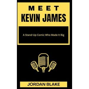 Blake, Jordan MEET KEVIN JAMES: A Stand-Up Comic Who Made It Big (Billionaire Comedians and What You Do Not Know About Them) Blake, Jordan MEET KEVIN JAMES: A Stand-Up Comic Who Made It Big (Billionaire Comedians and What You Do Not Know About Them)
