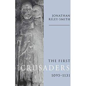 Riley-Smith, Jonathan The First Crusaders, 1095-1131 Riley-Smith, Jonathan The First Crusaders, 1095-1131