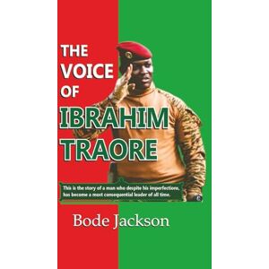 Jackson THE VOICE OF IBRAHIM TRAORE: This is the story of a man who despite his imperfections, has become a most consequential leader of all time. Jackson THE VOICE OF IBRAHIM TRAORE: This is the story of a man who despite his imperfections, has become a most consequential leader of all time.