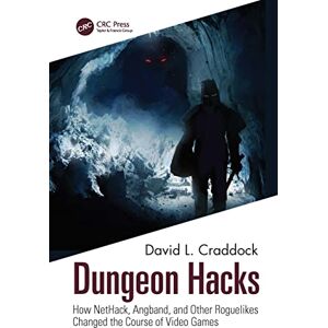 Craddock, David L. Dungeon Hacks: How NetHack, Angband, and Other Rougelikes Changed the Course of Video Games Craddock, David L. Dungeon Hacks: How NetHack, Angband, and Other Rougelikes Changed the Course of Video Games