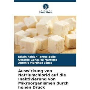 Torres Bello, Edwin Fabian Auswirkung von Natriumchlorid auf die Inaktivierung von Mikroorganismen durch hohen Druck Torres Bello, Edwin Fabian Auswirkung von Natriumchlorid auf die Inaktivierung von Mikroorganismen durch hohen Druck
