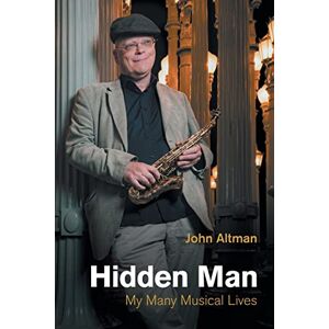 Altman, John Hidden Man: My Many Musical Lives (Popular Music History) Altman, John Hidden Man: My Many Musical Lives (Popular Music History)