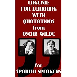 Retter, Sarah English:Fun Learning With Quotations from Oscar Wilde for Spanish Speakers: Learn English enjoying these funny quotations from Oscar Wilde and their sentence by sentence translations into Spanish.: 1 Retter, Sarah English:Fun Learning With Quotations from Oscar Wilde for Spanish Speakers: Learn English enjoying these funny quotations from Oscar Wilde and their sentence by sentence translations into Spanish.: 1