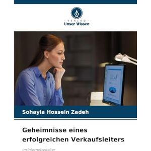 Hossein Zadeh, Sohayla Geheimnisse eines erfolgreichen Verkaufsleiters: im Internetzeitalter Hossein Zadeh, Sohayla Geheimnisse eines erfolgreichen Verkaufsleiters: im Internetzeitalter
